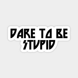 Dare to be stupid Magnet