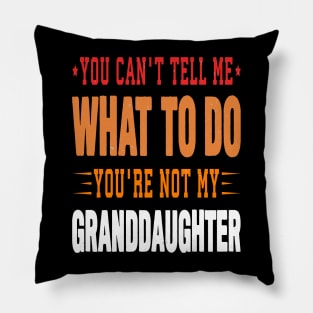 You can't tell me what to do you are not my granddaughter Pillow