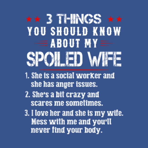 Disover 3 things you should know about my spoiled wife - Husband Gifts - T-Shirt