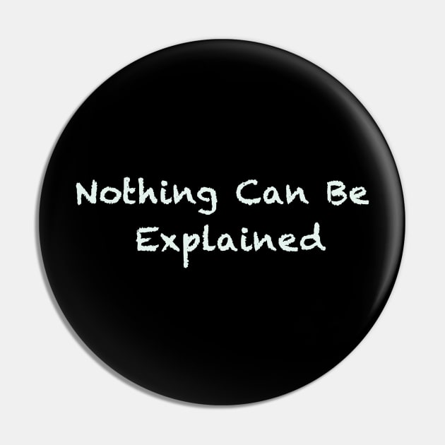 Nothing Can Be Explained Pin by FoolDesign