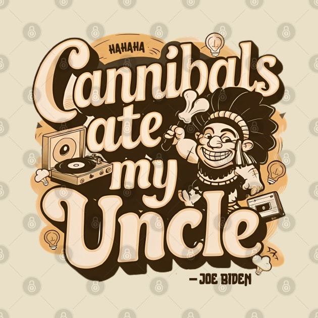 Cannibals Ate My Uncle Biden Funny Saying by LionKingShirts