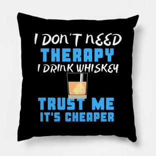 I Don't Need Therapy I Drink Whiskey Trust Me It's Cheaper Pillow