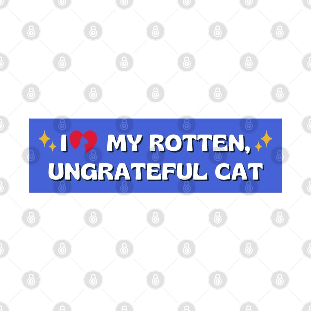 i love my rotten ungrateful cat, Ungrateful Cat Funny meme car Bumper by yass-art