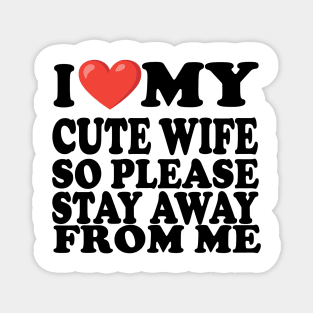 i love my cute wife so stay away from me Magnet