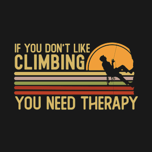 If You Don't Like Climbing You Need T-Shirt