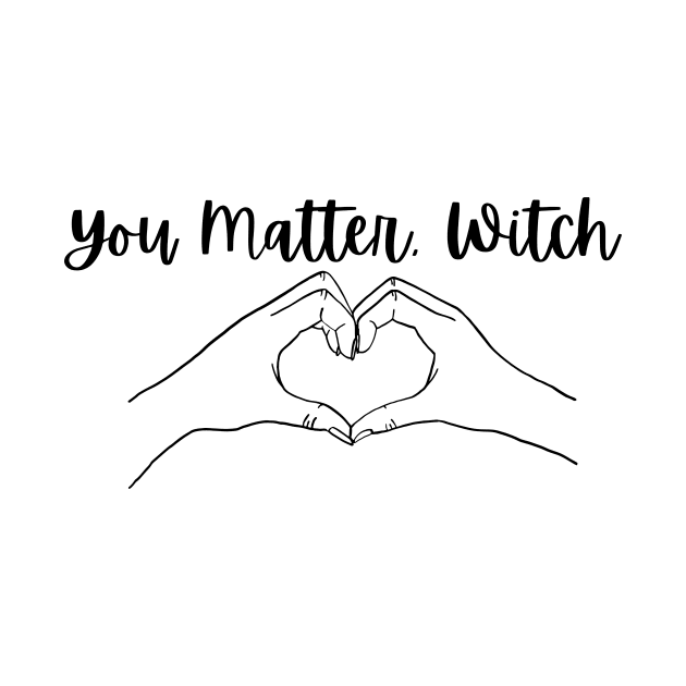 You Matter, Witch by Empress of the Night’s Light LLC