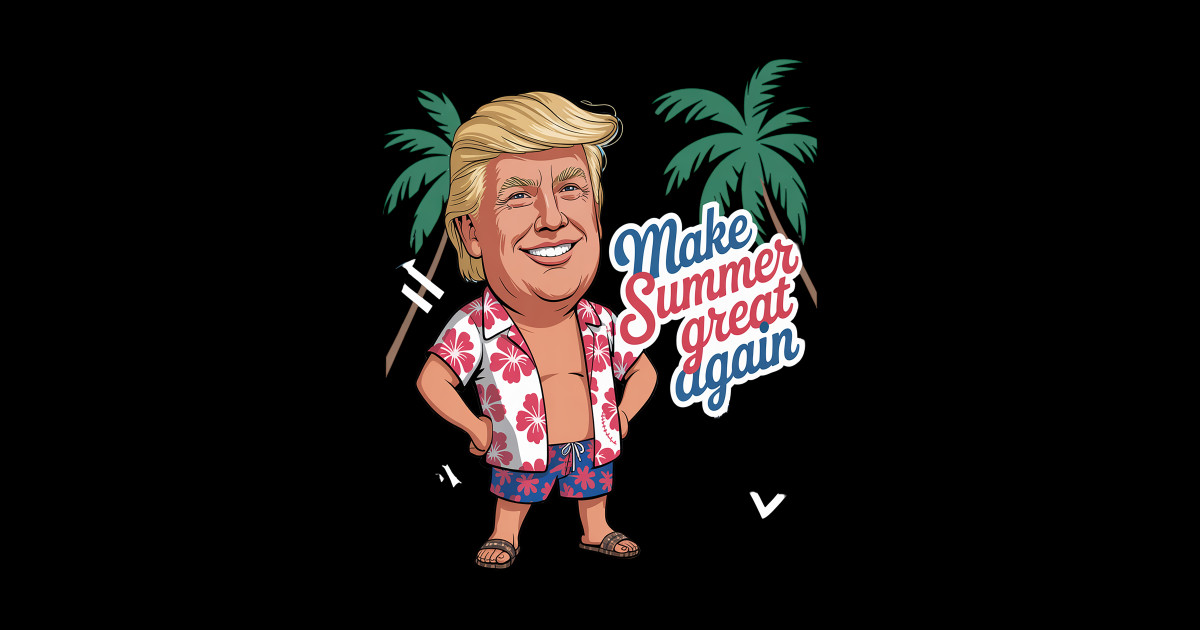 Trump Trump Make Summer Great Again Funny Trump Trump Trump Make