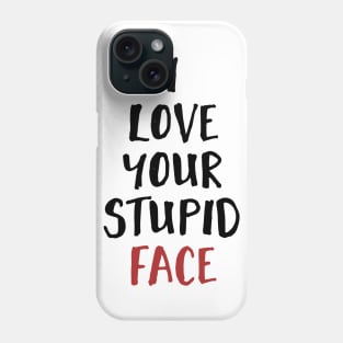 I Love Your Stupid Face Phone Case