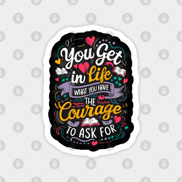 You get in life what you have the courage to ask for Magnet by The Laughing Professor