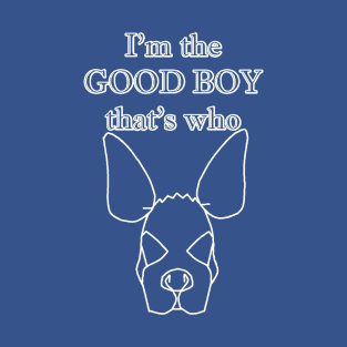 I'm the GOOD BOY that's who T-Shirt