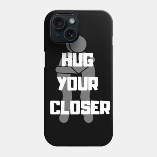 Hug your Closer Phone Case