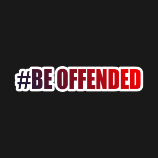 Be Offended T-Shirt