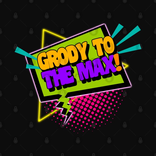 Grody To The Max Funny 90s Saying by darklordpug