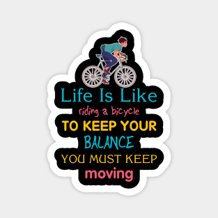 Life is like riding a bicycle to keep balance you must keep moving Magnet