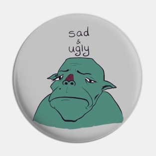 Sad & Ugly Pin