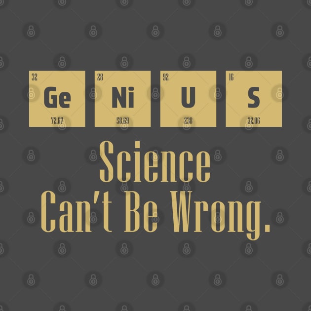 Genius science can't be wrong periodic table design. by DRUEBLUE