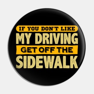 If You Don't Like My Driving Get Off The Sidewalk Pin