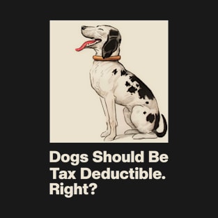 Dogs Should Be Tax Deductible T-Shirt