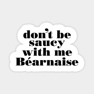 Don't be saucy with me Bearnaise Magnet