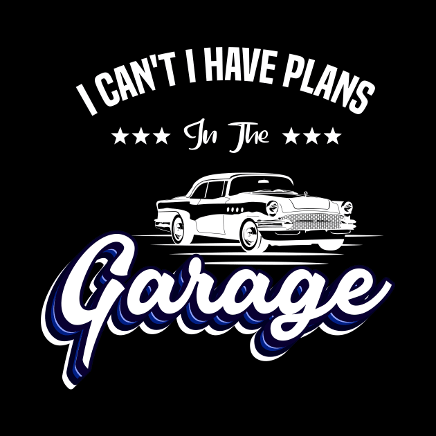 I Cant I Have Plans In The Garage Car Mechanic Design Print by Gtrx20