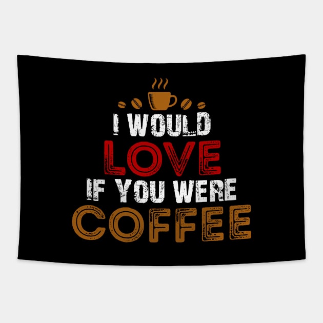 I Would Love If You Were Coffee / Coffee Lovers Tapestry by DragonTees