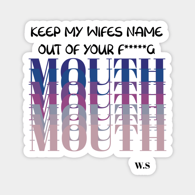 Keep My wife Name Out Of Your Mouth Magnet by Anna-Kik