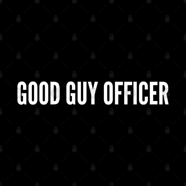 Good Guy Officer - Funny Slogan Joke Statement Shirt Design by sillyslogans