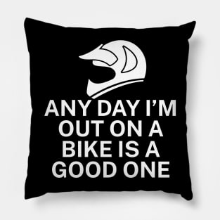 Any day Im out on a bike is a good one Pillow