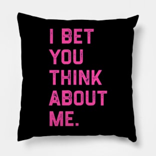 I Bet You Think About Me Pillow