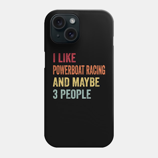 I Like Powerboat Racing & Maybe 3 People Powerboat Racing Lovers Gift Phone Case by ChadPill