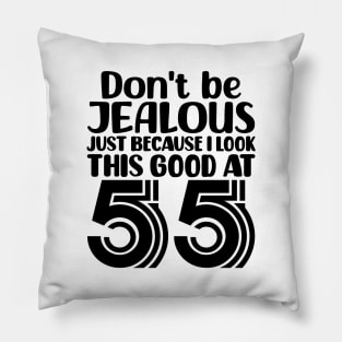 Don't Be Jealous Just Because I look This Good At 55 Pillow