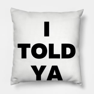 I TOLD YA Pillow