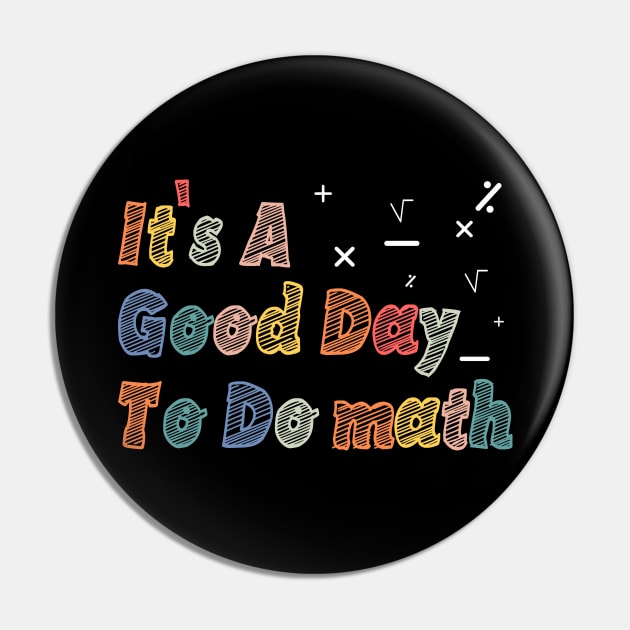 Its A Good Day To Do math - mathematics Teachers And Students Pin by BenTee