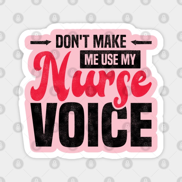 Don't Make Me Use My Nurse Voice Funny Nursing Magnet by BenTee