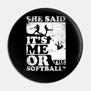 She Said It's Me Or Softball Pin