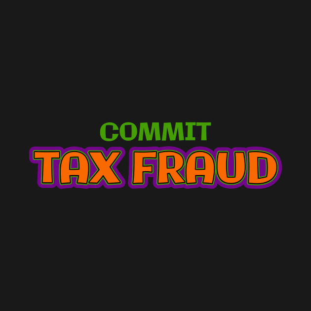 Commit tax fraud gen z meme phrase by Captain-Jackson