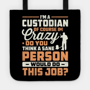 I'm a custodian of course im crazy do you think a sane person would do this job Tote