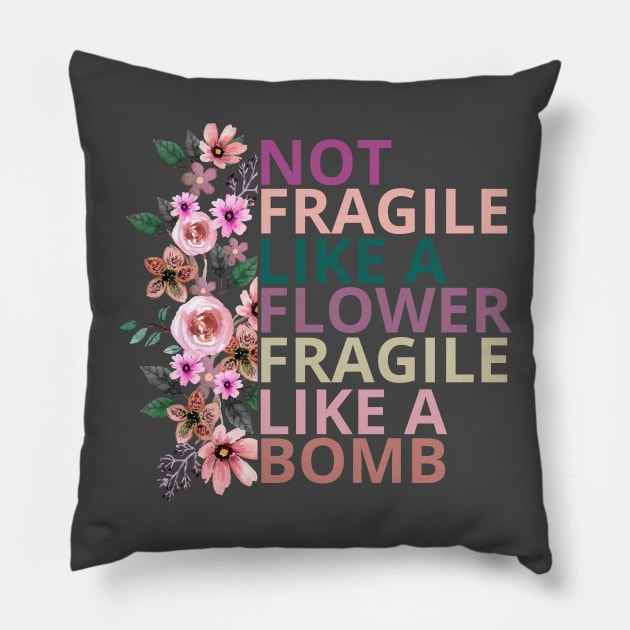 Not fragile like a flower fragile like a bomb Pillow by Maroon55