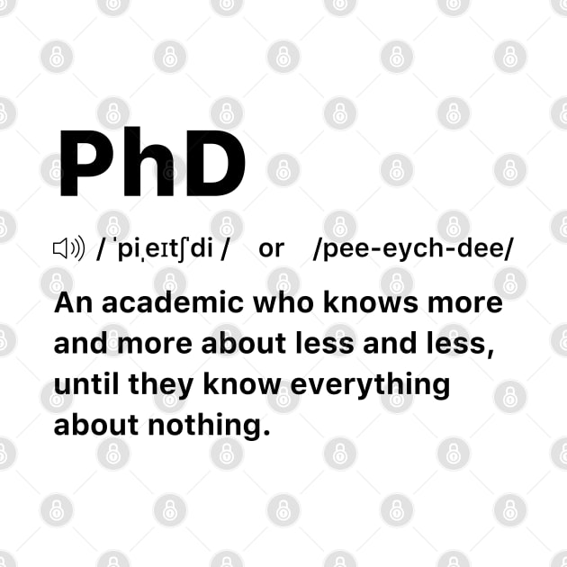 PhD An academic who knows more and more about less and less, until they know everything about nothing. by labstud