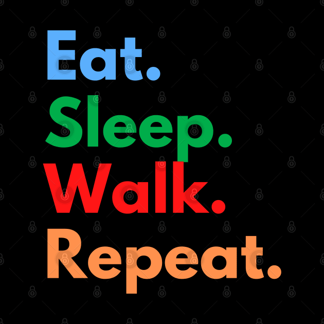 Eat. Sleep. Walk. Repeat. by Eat Sleep Repeat
