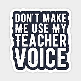 Don't Make Me Use My Teacher Voice Magnet