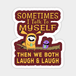 Sometimes I talk to myself then we both laugh and laugh Magnet