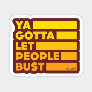 Ya Gotta Let People Bust | Gold Design Magnet