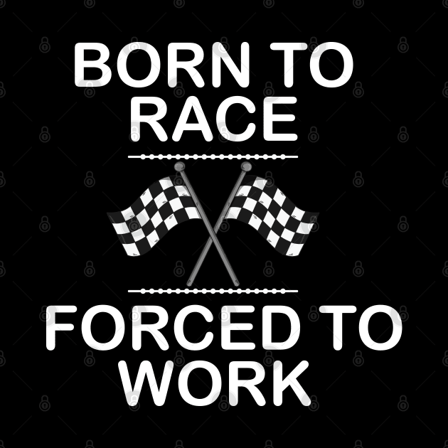 Racer - Born to race forces to work by KC Happy Shop