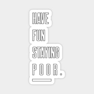 Have Fun Staying Poor Magnet