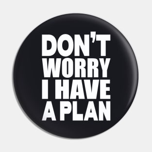 Don't worry I have a plan Pin