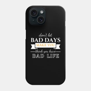 Don't Let Bad Days Make You Think You Have Bad Life, quote, motivation Phone Case