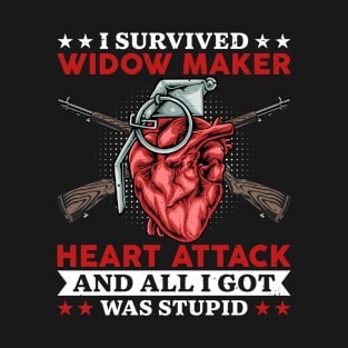 I Survived Widow Maker Heart Attack And All I Got Was Stupid T-Shirt