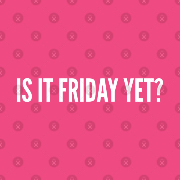 Is It Friday Yet? Funny Witty Humor Slogan by sillyslogans