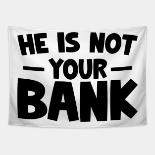 Funny Saying, He is not your bank Tapestry